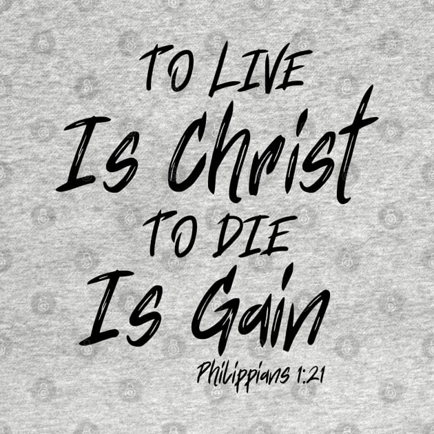 TO LIVE IS CHRIST TO DIE IS GAIN by Faith & Freedom Apparel 